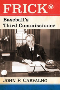 Title: Frick*: Baseball's Third Commissioner, Author: John P. Carvalho