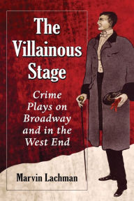 Title: The Villainous Stage: Crime Plays on Broadway and in the West End, Author: Marvin Lachman