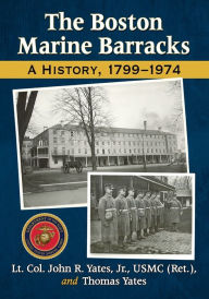 Title: The Boston Marine Barracks: A History, 1799-1974, Author: Lt. Col. John R. Yates 