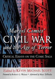 Title: Marvel Comics' Civil War and the Age of Terror: Critical Essays on the Comic Saga, Author: Kevin Michael Scott
