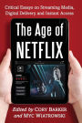 The Age of Netflix: Critical Essays on Streaming Media, Digital Delivery and Instant Access