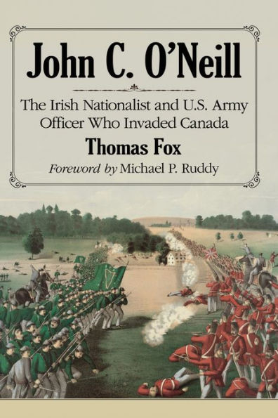 John C. O'Neill: The Irish Nationalist and U.S. Army Officer Who Invaded Canada