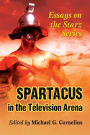 Spartacus in the Television Arena: Essays on the Starz Series