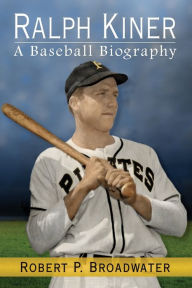 Title: Ralph Kiner: A Baseball Biography, Author: Robert P. Broadwater