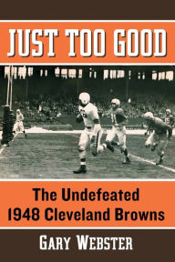 Title: Just Too Good: The Undefeated 1948 Cleveland Browns, Author: Gary Webster