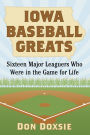 Iowa Baseball Greats: Sixteen Major Leaguers Who Were in the Game for Life