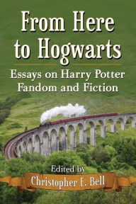 Title: From Here to Hogwarts: Essays on Harry Potter Fandom and Fiction, Author: Christopher E. Bell