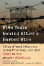 Five Years Behind Hitler's Barbed Wire: A Diary of French Officers in a German Prison Camp, 1940-1945
