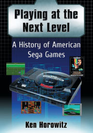 Title: Playing at the Next Level: A History of American Sega Games, Author: Ken Horowitz