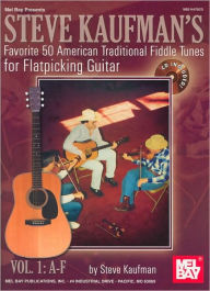 Steve Kaufman's Favorite 50 American Tradional Fiddle Tunes for Flatpicking Guitar, Vol. 1: A-F