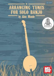 Title: Arranging Tunes for Solo Banjo, Author: Alan Munde