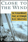 Close to the Wind: An Extraordinary Story of Triumph Over Adversity