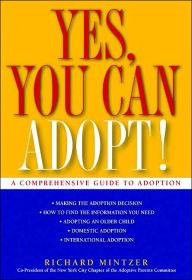 Yes, You Can Adopt!: A Comprehensive Guide to Adoption