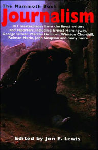 The Mammoth Book of Journalism: 101 Masterpieces from the Finest Writers and Reporters, Including Ernest Hemingway, George Orwell, Martha Gell / Edition 1