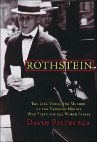 Rothstein: The Life, Times and Murder of the Criminal Genius Who Fixed the 1919 World Series