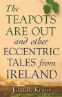 The Teapots Are Out and Other Eccentric Tales from Ireland