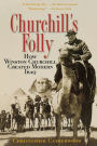 Churchill's Folly: How Winston Churchill Created Modern Iraq