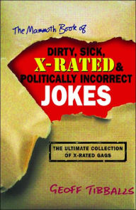 The Mammoth Book of Dirty, Sick, X-Rated and Politically Incorrect Jokes