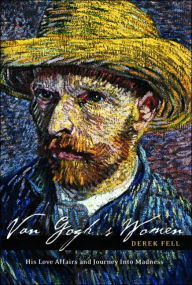 Van Gogh's Women: Vincent's Love Affairs and Journey into Madness