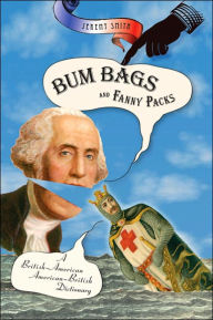 Title: Bum Bags and Fanny Packs: A British-American American-British Dictionary, Author: Jeremy Smith