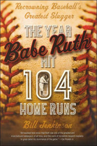 The Year Babe Ruth Hit 104 Home Runs: Recrowning Baseball's Greatest Slugger
