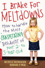 Title: I Brake for Meltdowns: How to Handle the Most Exasperating Behavior of Your 2- to 5-Year-Old, Author: Michelle Nicholasen