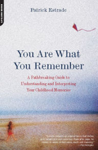 Title: You Are What You Remember: A Pathbreaking Guide to Understanding and Interpreting Your Childhood Memories, Author: Patrick Estrade