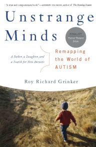 Title: Unstrange Minds: Remapping the World of Autism, Author: Roy Richard Grinker