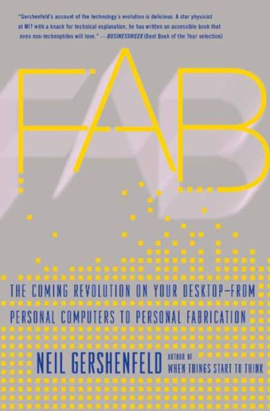 Fab: The Coming Revolution on Your Desktop--from Personal Computers to Personal Fabrication