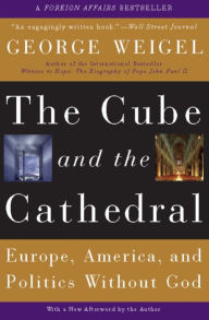 Title: The Cube and the Cathedral: Europe, America, and Politics Without God, Author: George Weigel