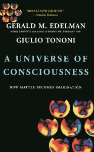 Title: A Universe Of Consciousness: How Matter Becomes Imagination, Author: Gerald M. Edelman