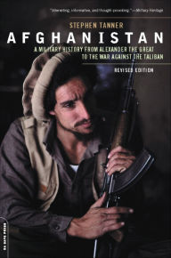Title: Afghanistan: A Military History from Alexander the Great to the War against the Taliban, Author: Stephen Tanner