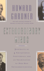 Title: Extraordinary Minds: Portraits Of 4 Exceptional Individuals And An Examination Of Our Own Extraordinariness, Author: Howard E Gardner
