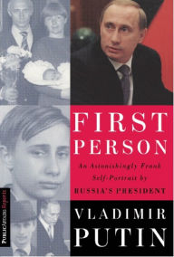 Title: First Person: An Astonishingly Frank Self-Portrait by Russia's President Vladimir Putin, Author: Vladimir Putin
