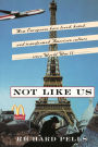 Not Like Us: How Europeans Have Loved, Hated, And Transformed American Culture Since World War II