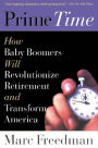 Prime Time: How Baby Boomers Will Revolutionize Retirement And Transform America