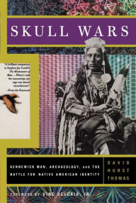 Title: Skull Wars: Kennewick Man, Archaeology, And The Battle For Native American Identity, Author: David Hurst Thomas