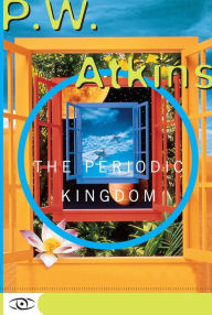 Title: The Periodic Kingdom: A Journey Into The Land Of The Chemical Elements, Author: PW Atkins