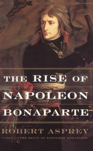 Title: The Rise Of Napoleon Bonaparte, Author: Robert Asprey