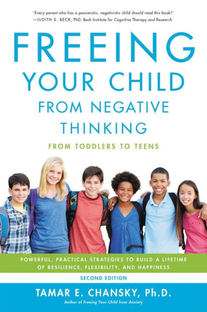 by tamar e chansky freeing your child from negative thinking powerful practical strategies to build a lifetime of resilience flexibility and happiness 832008