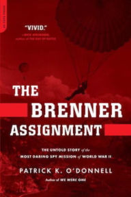 Title: The Brenner Assignment: The Untold Story of the Most Daring Spy Mission of World War II, Author: Patrick K. O'Donnell