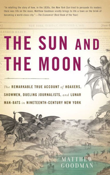 The Sun and the Moon: The Remarkable True Account of Hoaxers, Showmen, Dueling Journalists, and Lunar Man-Bats in Nineteen