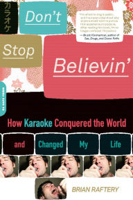 Title: Don't Stop Believin': How Karaoke Conquered the World and Changed My Life, Author: Brian Raftery