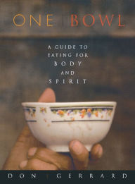 Title: One Bowl: A Guide to Eating for Body and Spirit, Author: Don Gerrard