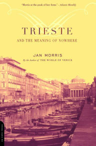 Title: Trieste And The Meaning Of Nowhere, Author: Jan Morris
