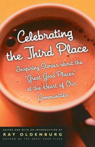 Title: Celebrating the Third Place: Inspiring Stories About the Great Good Places at the Heart of Our Communities, Author: Ray Oldenburg PhD