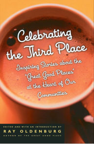 Title: Celebrating the Third Place: Inspiring Stories About the Great Good Places at the Heart of Our Communities, Author: Ray Oldenburg