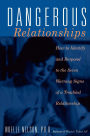 Dangerous Relationships: How To Identify And Respond To The Seven Warning Signs Of A Troubled Relationship