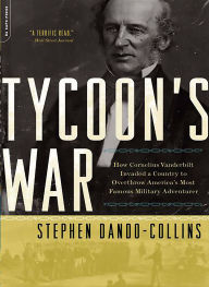 Title: Tycoon's War: How Cornelius Vanderbilt Invaded a Country to Overthrow America's Most Famous Military Adventurer, Author: Stephen Dando-Collins
