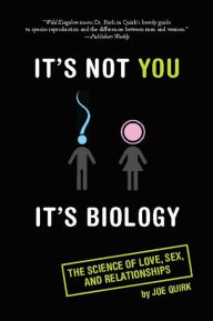 Title: It's Not You, It's Biology.: The Science of Love, Sex, and Relationships, Author: Joe Quirk